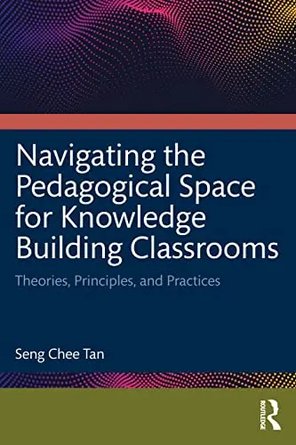 Cover of Navigating the Pedagogical Space for Knowledge Building Classrooms