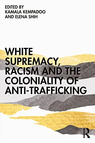 Cover of White Supremacy, Racism and the Coloniality of Anti-Trafficking