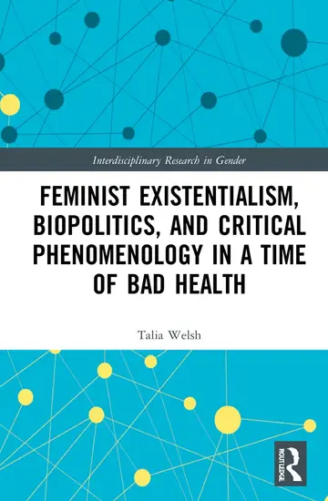 Cover of Feminist Existentialism, Biopolitics, and Critical Phenomenology in a Time of Bad Health