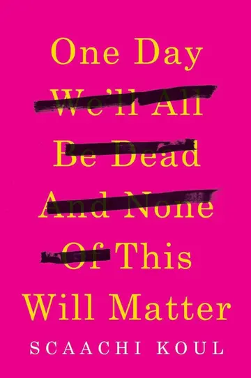 Cover of One Day We'll All Be Dead and None of This Will Matter