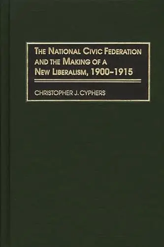 Cover of The National Civic Federation and the Making of a New Liberalism, 1900-1915