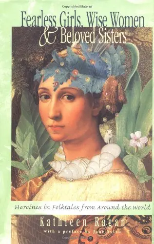 Cover of Fearless Girls, Wise Women & Beloved Sisters – Heroines in Folktales from Around the World