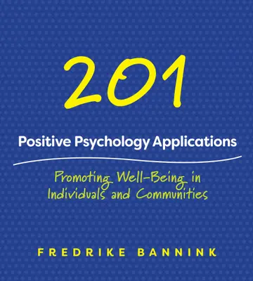 Cover of 201 Positive Psychology Applications – Promoting Well–Being in Individuals and Communities