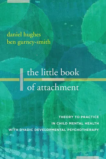 Cover of The Little Book of Attachment - Theory to Practice in Child Mental Health with Dyadic Developmental Psychotherapy