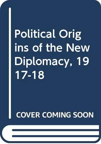 Cover of Political Origins of the New Diplomacy, 1917-18