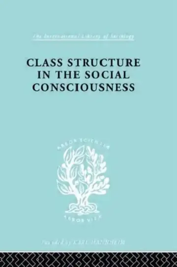 Cover of Class Structure in the Social Consciousness