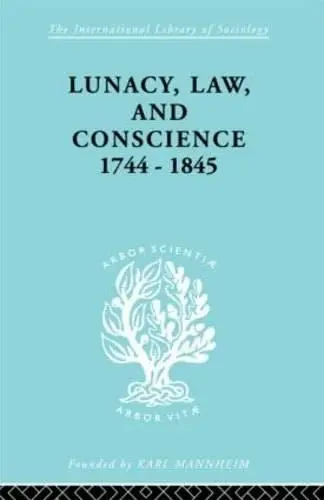 Cover of Lunacy, Law and Conscience, 1744-1845
