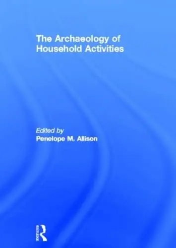Cover of The Archaeology of Household Activities