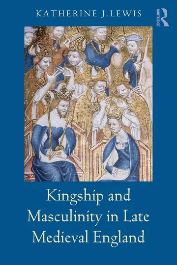 Cover of Kingship and Masculinity in Late Medieval England