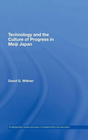 Cover of Technology and the Culture of Progress in Meiji Japan (Routledge/Asian Studies Association of Australia (ASAA) East Asian, 10)