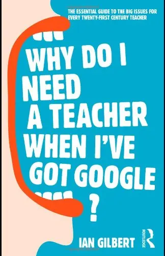 Cover of Why Do I Need a Teacher When I've Got Google?