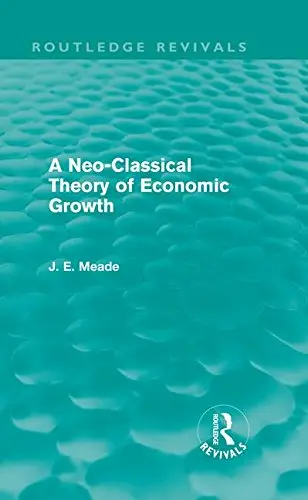 Cover of A Neo-Classical Theory of Economic Growth (Routledge Revivals)