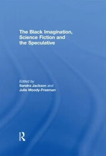 Cover of The Black Imagination, Science Fiction and the Speculative