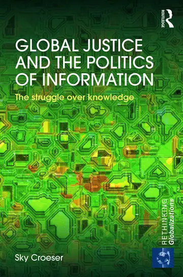 Cover of Global Justice and the Politics of Information the Struggle Over Knowledge (Rethinking Globalizations)