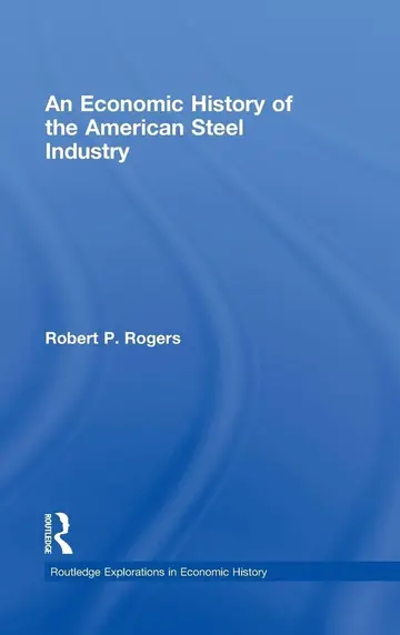 Cover of An Economic History of the American Steel Industry