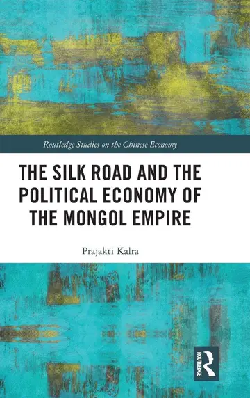 Cover of The Silk Road and the Political Economy of the Mongol Empire