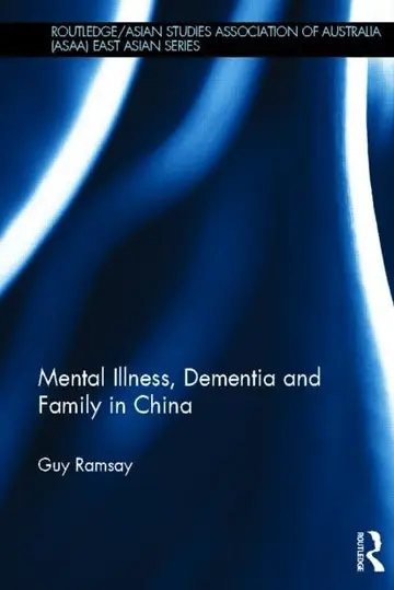 Cover of Mental Illness, Dementia and Family in China (Routledge/Asian Studies Association of Australia (Asaa) East Asia Series)