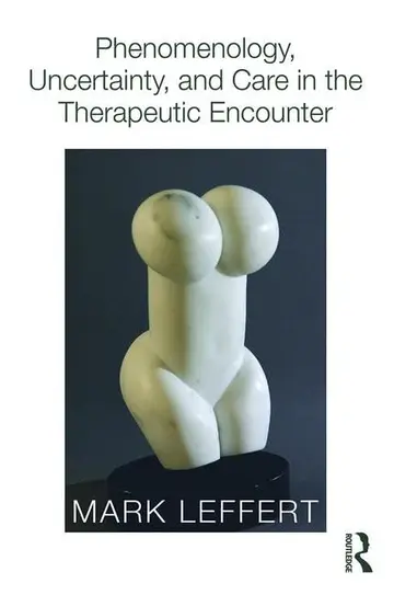 Cover of Phenomenology, Uncertainty, and Care in the Therapeutic Encounter