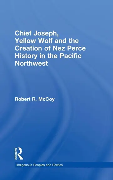 Cover of Chief Joseph, Yellow Wolf and the Creation of Nez Perce History in the Pacific Northwest
