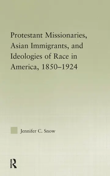Cover of Protestant Missionaries, Asian Immigrants, and Ideologies of Race in America, 1850-1924