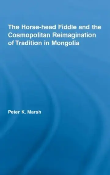 Cover of The Horse-Head Fiddle and the Cosmopolitan Reimagination of Tradition in Mongolia