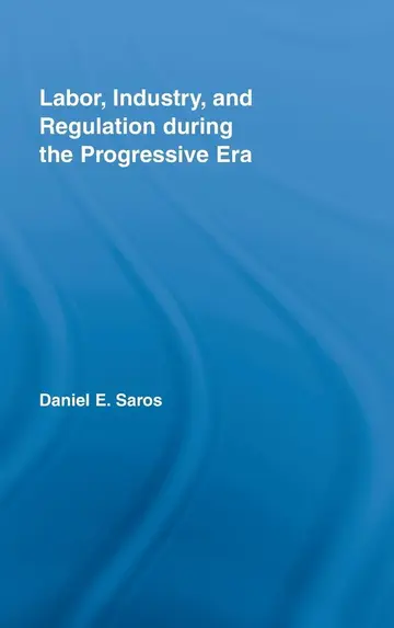 Cover of Labor, Industry, and Regulation During the Progressive Era
