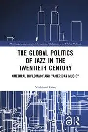 Cover of The Global Politics of Jazz in the Twentieth Century