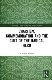Cover of Chartism, Commemoration and the Cult of the Radical Hero