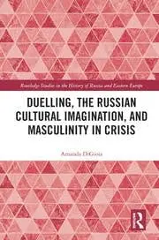 Cover of Duelling, the Russian Cultural Imagination, and Masculinity in Crisis