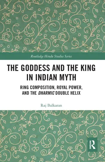 Cover of The Goddess and the King in Indian Myth Ring Composition, Royal Power, and the Dharmic Double Helix