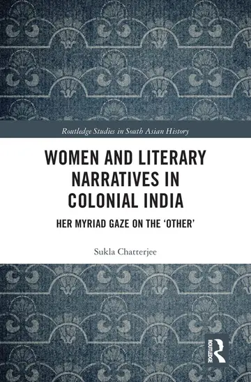 Cover of Women and Literary Narratives in Colonial India Her Myriad Gaze on the ‘Other’