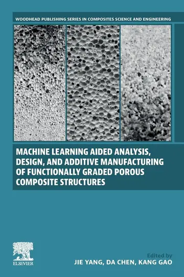 Cover of Machine Learning Aided Analysis, Design, and Additive Manufacturing of Functionally Graded Porous Composite Structures