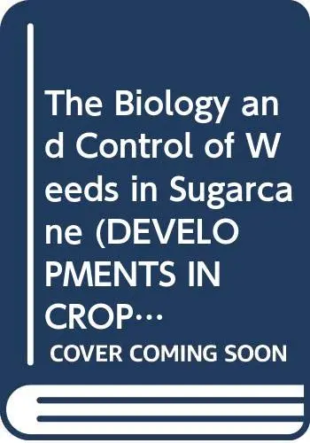 Cover of The Biology and Control of Weeds in Sugar Cane