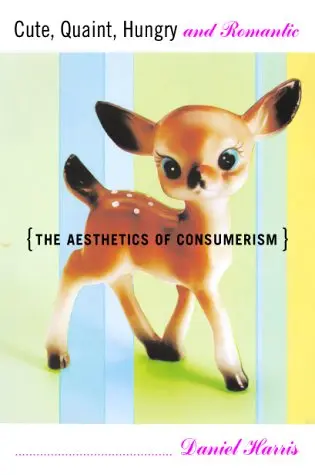 Cover of Cute, Quaint, Hungry and Romantic the Aesthetics of Consumerism
