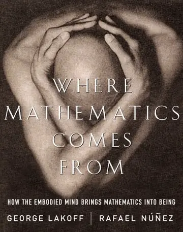 Cover of Where Mathematics Come from How the Embodied Mind Brings Mathematics into Being