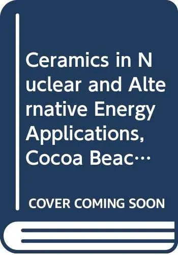 Cover of Ceramics in Nuclear and Alternative Energy Applications, Ceramic Engineering and Science Proceedings, Cocoa Beach