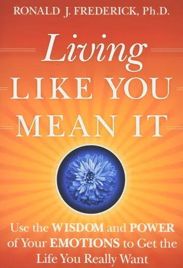 Cover of Living Like You Mean It - Use the Wisdom and Power of Your Emotions to Get the Life You Really Want