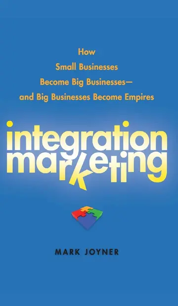 Cover of Integration Marketing - How Small Businesses Become Big Businesses and Big Businesses Become Empires