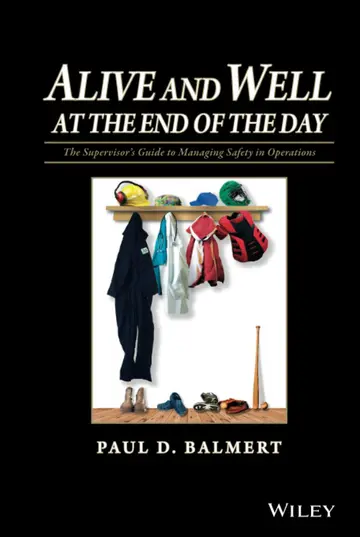 Cover of Alive and Well at the End of the Day the Supervisor¦S Guide to Managing Safety in Operations