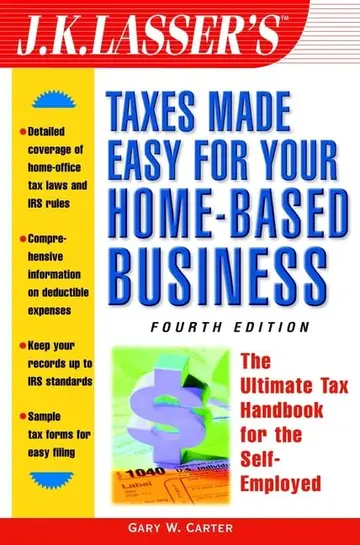Cover of J.K. Lasser′s Taxes Made Easy for Your Home–Based Business