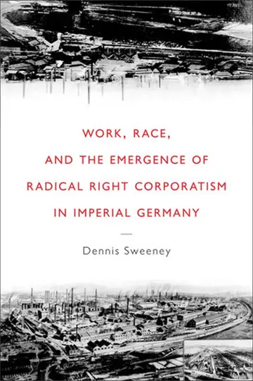 Cover of Work, Race, and the Emergence of Radical Right Corporatism in Imperial Germany