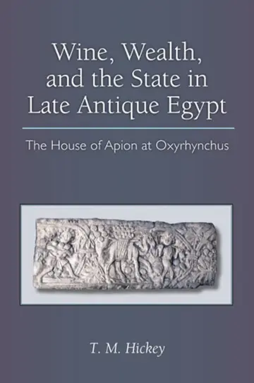 Cover of Wine, Wealth, and the State in Late Antique Egypt