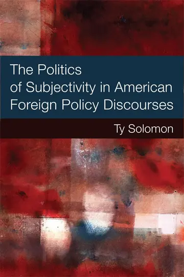 Cover of The Politics of Subjectivity in American Foreign Policy Discourses