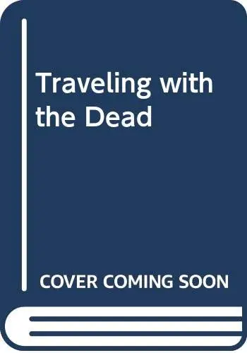 Cover of Traveling with the Dead