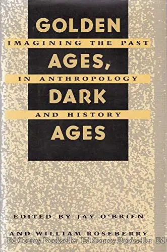 Cover of Golden Ages, Dark Ages – Imagining the Past in Anthropology & History