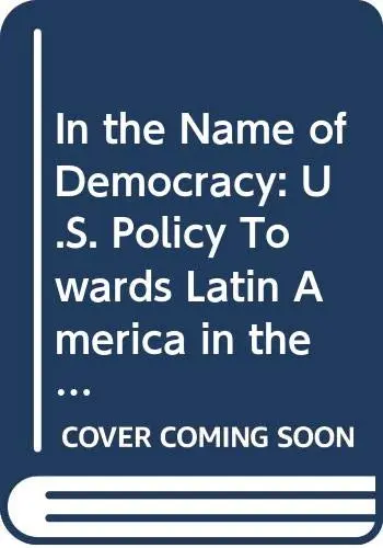 Cover of In the Name of Democracy – U.S. Policy Toward Latin America in the Reagan Years
