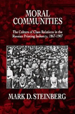 Cover of Moral Communities – The Culture of Class Relations in the Russian Printing Industry, 1867– 1907