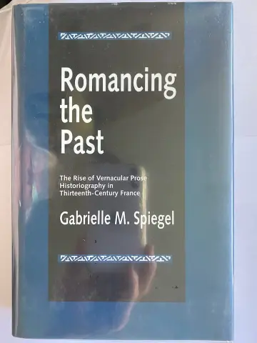 Cover of Romancing the Past – The Rise of Vernacular Prose Historiography in Thirteenth– Century France