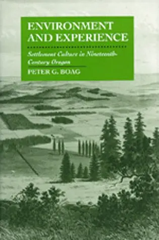 Cover of Environment & Experience – Settlement Culture in Nineteenth–Century Oregon