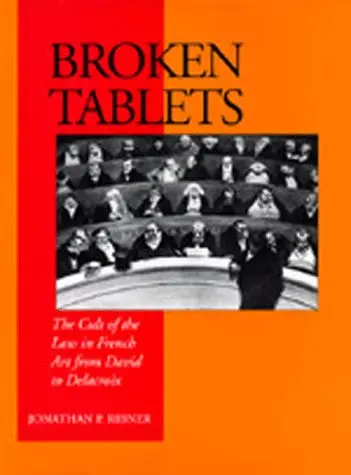 Cover of Broken Tablets – The Cult of the Law in French Art from David to Delacroix